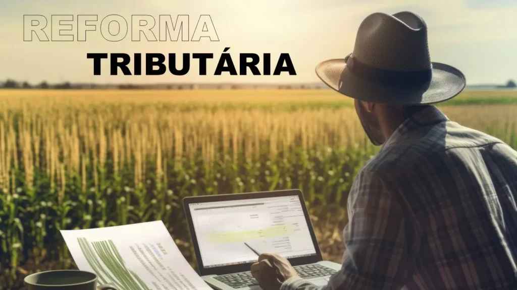 Reforma Tributária: Os impactos da CBS para o produtor rural